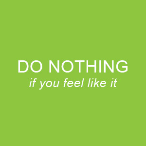 Do Nothing - if you feel like it